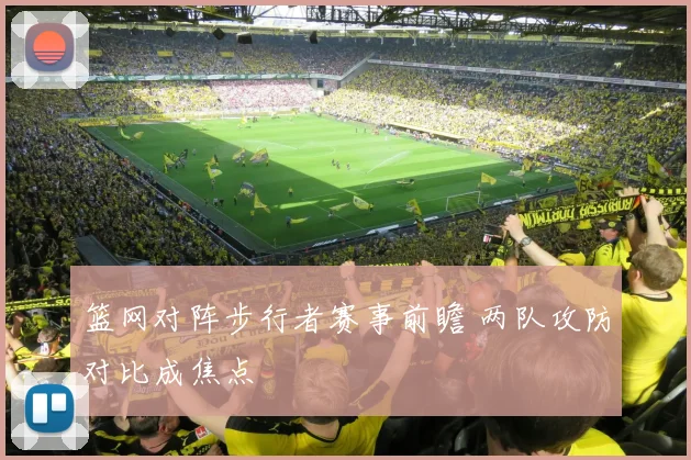 篮网对阵步行者赛事前瞻 两队攻防对比成焦点