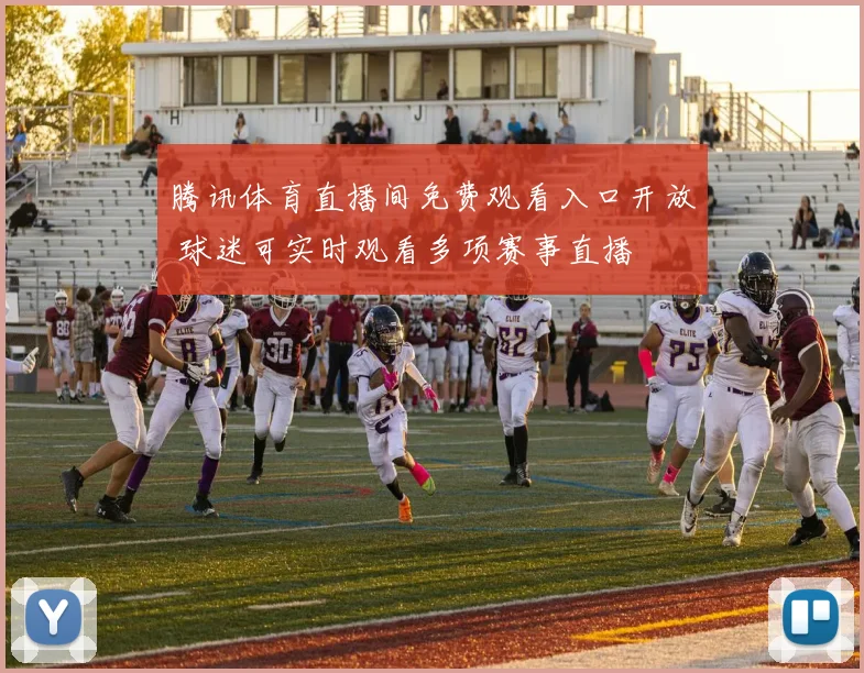 腾讯体育直播间免费观看入口开放 球迷可实时观看多项赛事直播