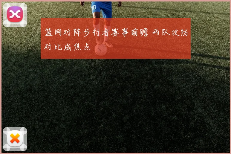 篮网对阵步行者赛事前瞻 两队攻防对比成焦点