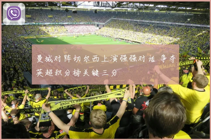 曼城对阵切尔西上演强强对话 争夺英超积分榜关键三分