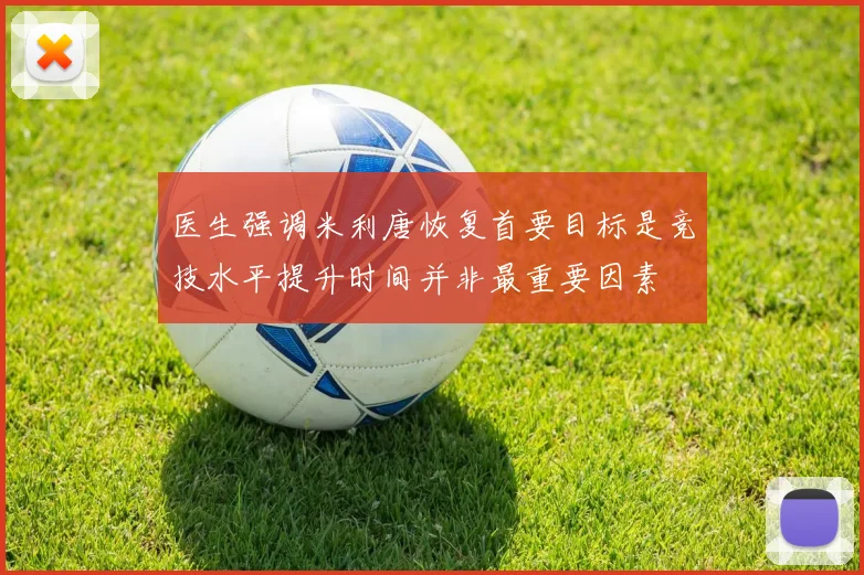 医生强调米利唐恢复首要目标是竞技水平提升时间并非最重要因素