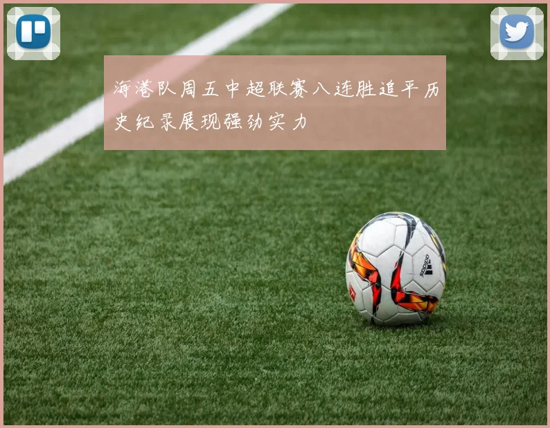 海港队周五中超联赛八连胜追平历史纪录展现强劲实力
