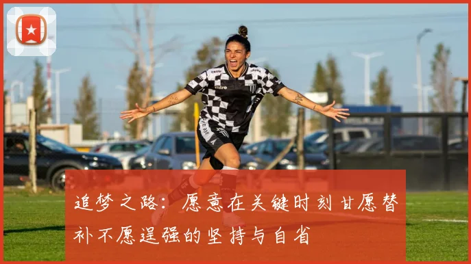 追梦之路：愿意在关键时刻甘愿替补不愿逞强的坚持与自省